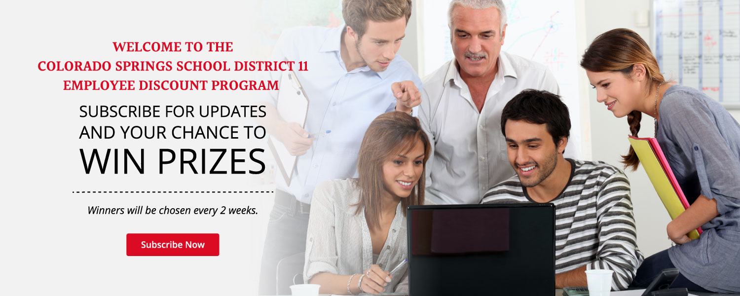 Welcome to the Colorado Springs School District 11 Employee Discount Program. Subscribe for updates and your chance to win prizes. Winners will be chosen every 2 weeks.